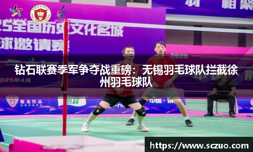 钻石联赛季军争夺战重磅：无锡羽毛球队拦截徐州羽毛球队